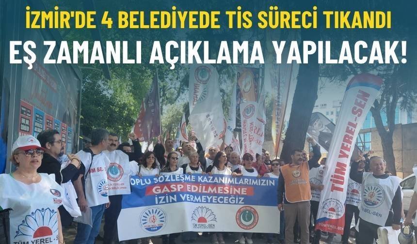 İzmir'de 4 belediyede TİS süreci tıkandı: Eş zamanlı açıklama yapılacak!