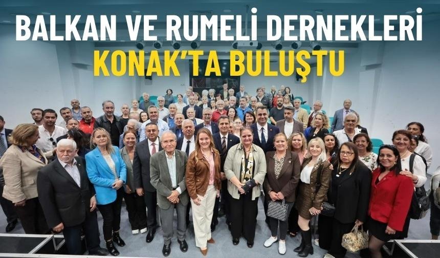 Balkan ve Rumeli dernekleri Konak’ta buluştu