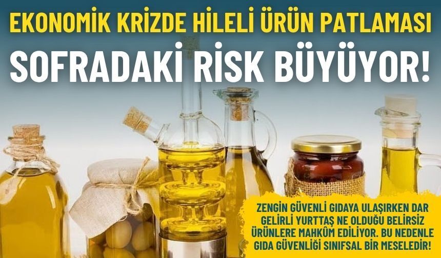 Ekonomik krizde hileli ürün patlaması: Sofradaki risk büyüyor!