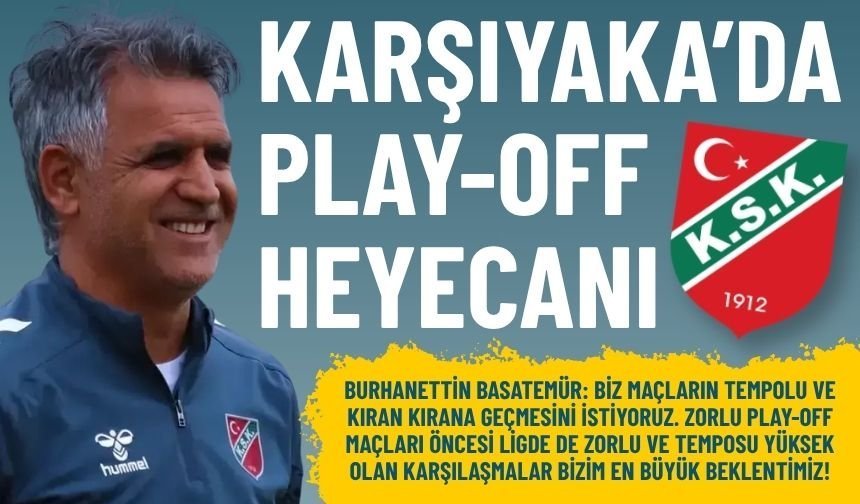 Karşıyaka’da Play-Off heyecanı: Hedef yüksek tempo!