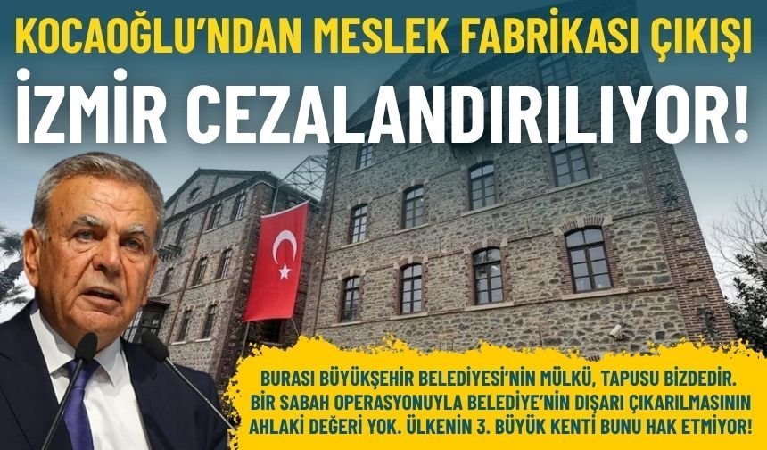 Kocaoğlu’ndan Meslek Fabrikası çıkışı: İzmir cezalandırılıyor!