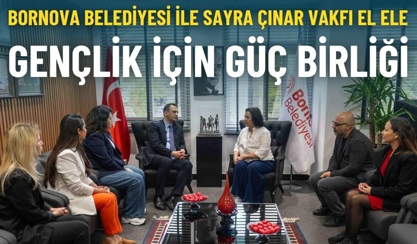 Bornova Belediyesi ile Sayra Çınar Vakfı el ele: Gençliğe güç veren iş birliği