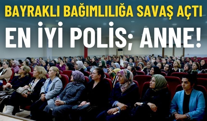 Bayraklı bağımlılığa savaş açtı: Annelerle farkındalık eğitimi!