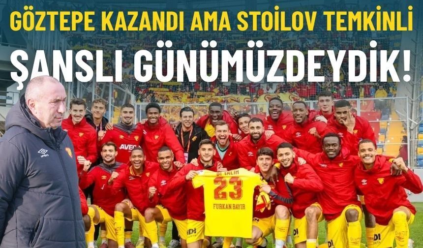 Göztepe kazandı ama Stoilov temkinli: Şanslı günümüzdeydik!