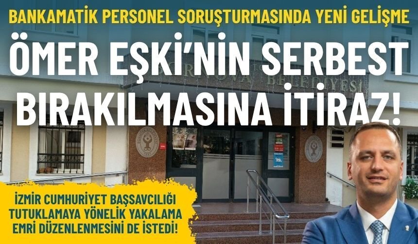 Eşki’nin serbest bırakılmasına itiraz edildi!