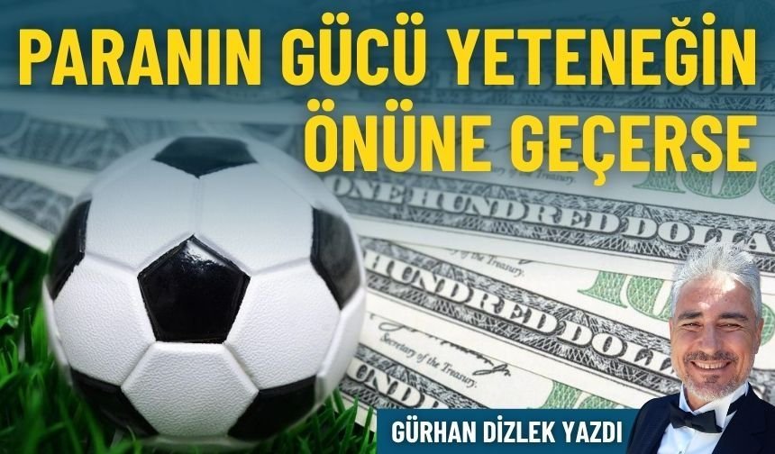 Paranın gücü yeteneğin önüne geçerse