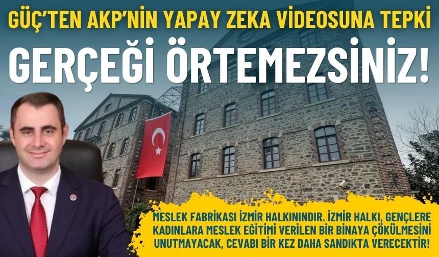 Güç’ten AKP’nin yapay zeka videosuna tepki: Gerçeği örtemezsiniz!
