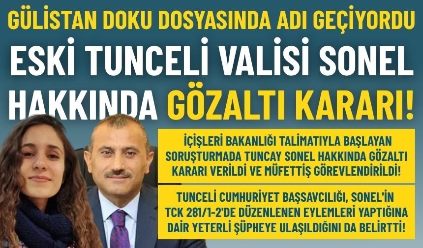 Gülistan Doku dosyasında adı geçiyordu: Eski Tunceli Valisi Tuncay Sonel hakkında gözaltı kararı!