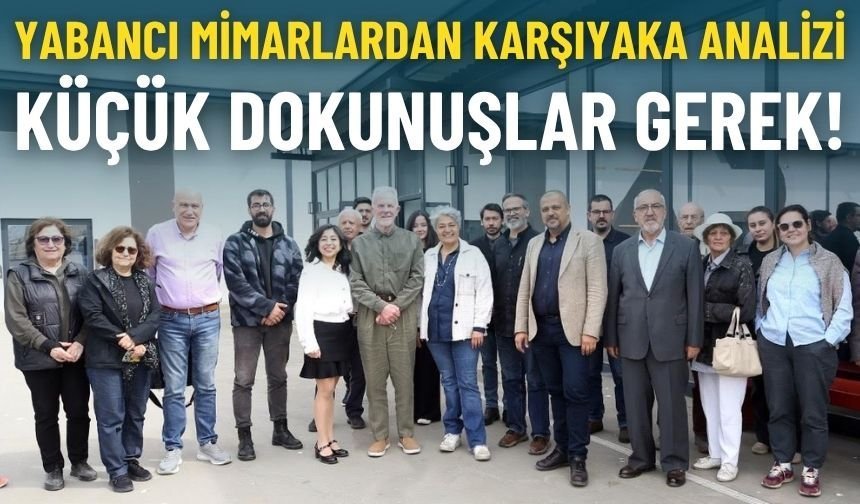 Yabancı mimarlardan Karşıyaka analizi: Küçük dokunuşlar gerek!