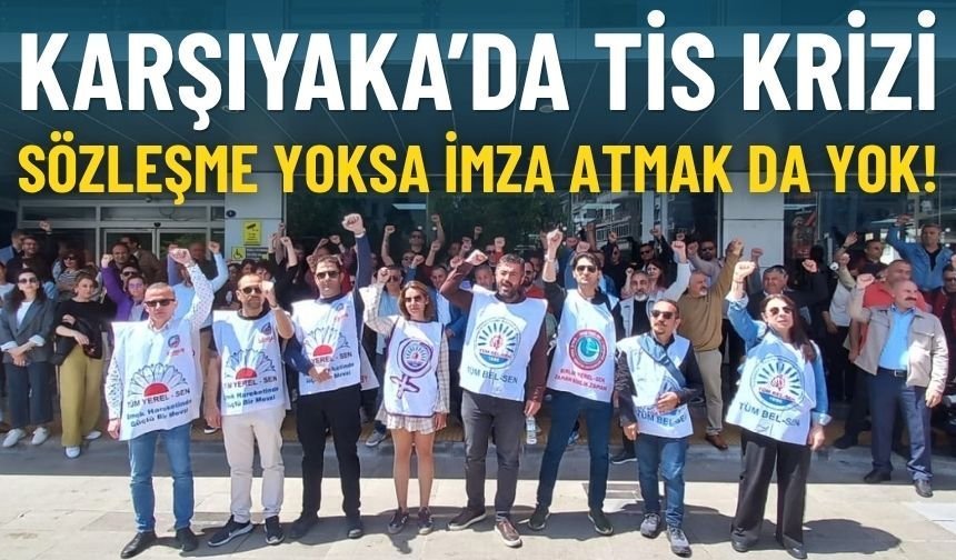 Karşıyaka’da TİS krizi: Sözleşme yoksa imza yok!