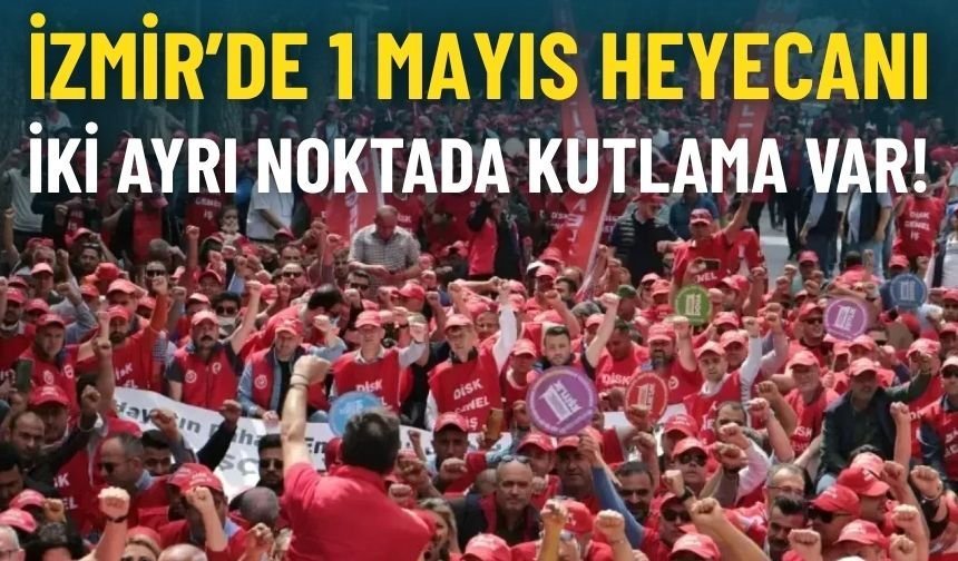 İzmir’de 1 Mayıs heyecanı: İki ayrı noktada kutlama var!