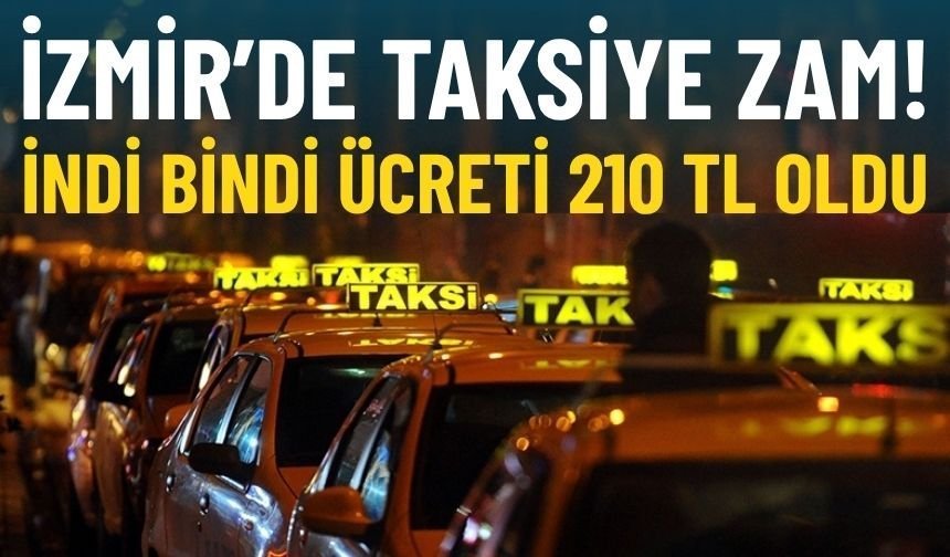 İzmir’de taksiye zam: Bindi indi ücreti 210 TL oldu