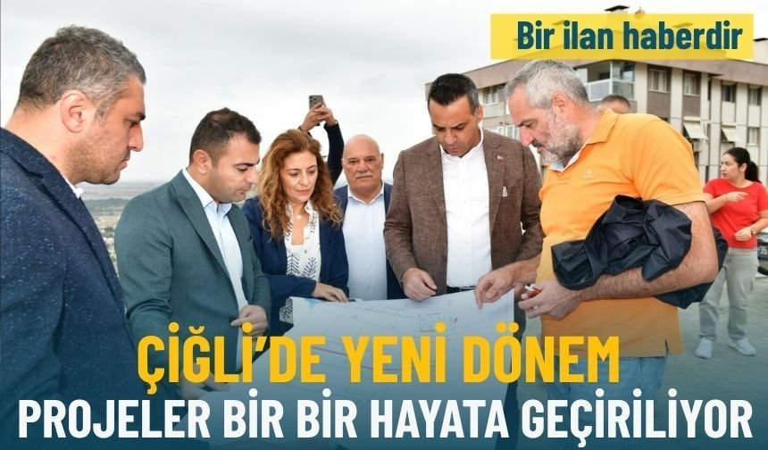 Çiğli'de yeni dönem: Projeler bir bir hayata geçiriliyor