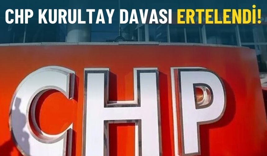 CHP kurultay davası ertelendi!