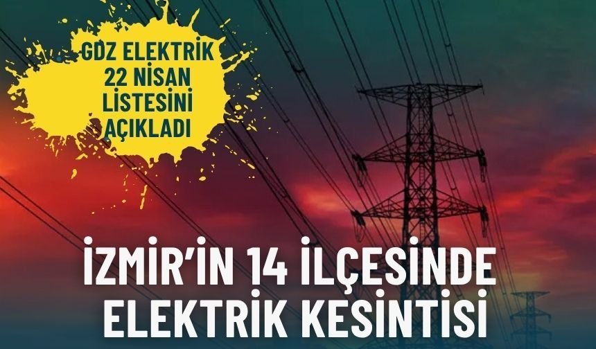 İzmir’in 14 ilçesinde elektrik kesintisi: GDZ Elektrik 22 Nisan 2026 listesini açıkladı