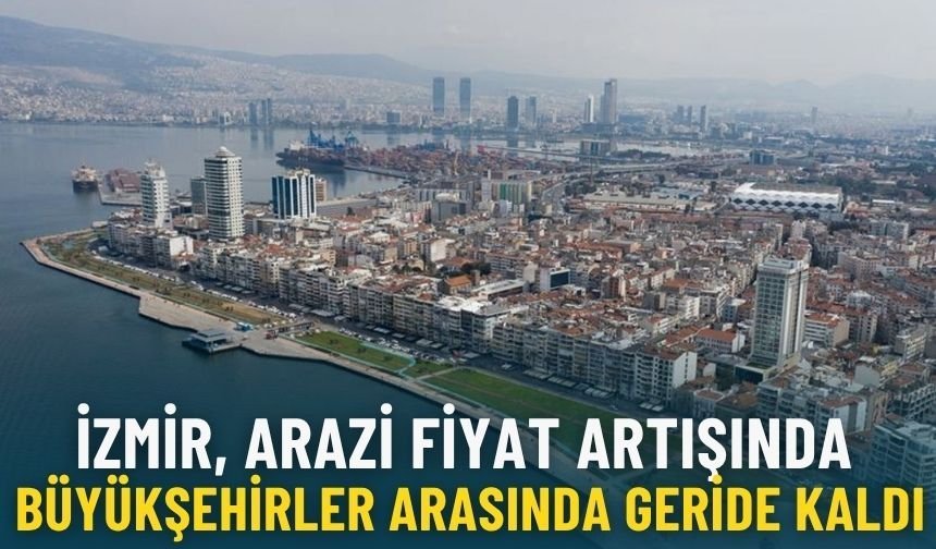 İzmir, arazi fiyat artışında büyükşehirler arasında geride kaldı