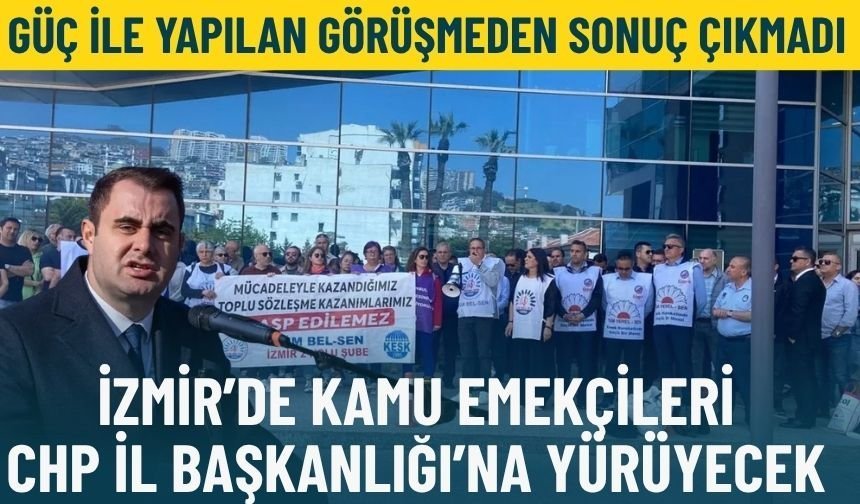 İl Başkanı Güç ile yapılan görüşmeden sonuç çıkmadı: İzmir’de kamu emekçileri CHP İl Başkanlığı’na yürüyecek