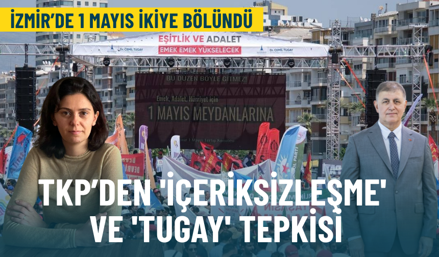 İzmir’de 1 Mayıs ikiye bölündü: TKP’den 'içeriksizleşme' ve 'Tugay' tepkisi
