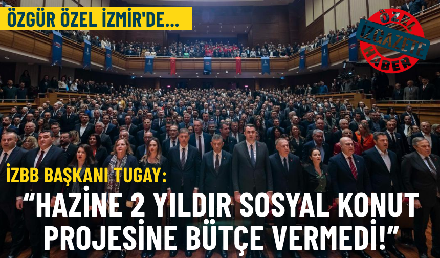 Özgür Özel İzmir'de...İzBB Başkanı Tugay: Hazine 2 yıldır sosyal konut projesine bütçe vermedi!