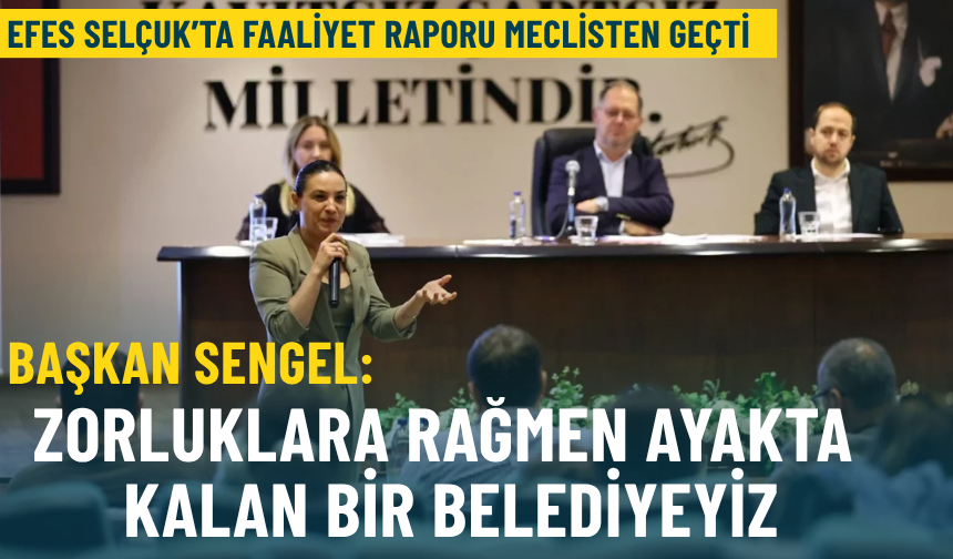 Efes Selçuk’ta faaliyet raporu meclisten geçti… Başkan Sengel: Zorluklara rağmen ayakta kalan bir belediyeyiz