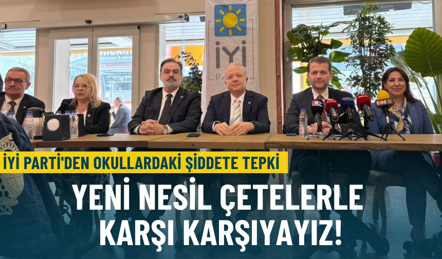 İYİ Parti'den okullardaki şiddete tepki: Yeni nesil çetelerle karşı karşıyayız!