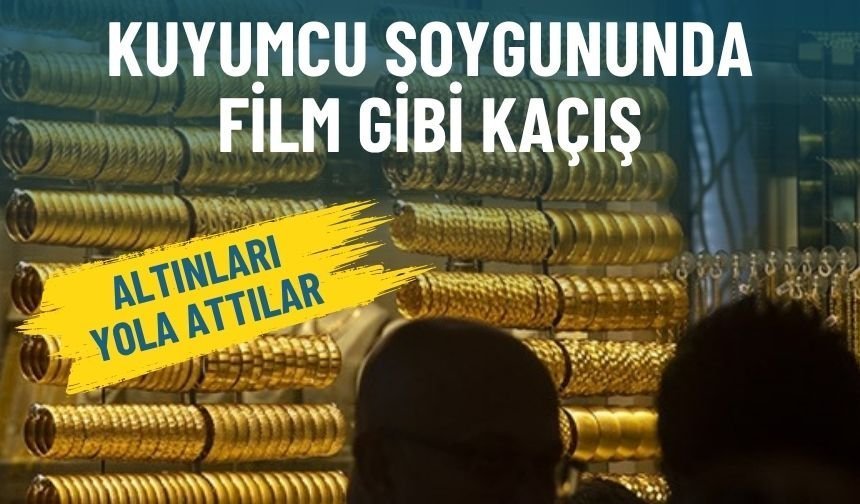 Kuyumcu soygununda film gibi kaçış: Altınları yola attılar