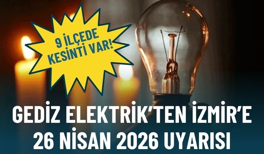 Gediz Elektrik’ten İzmir’e 26 Nisan 2026 uyarısı: 9 ilçede kesinti var!