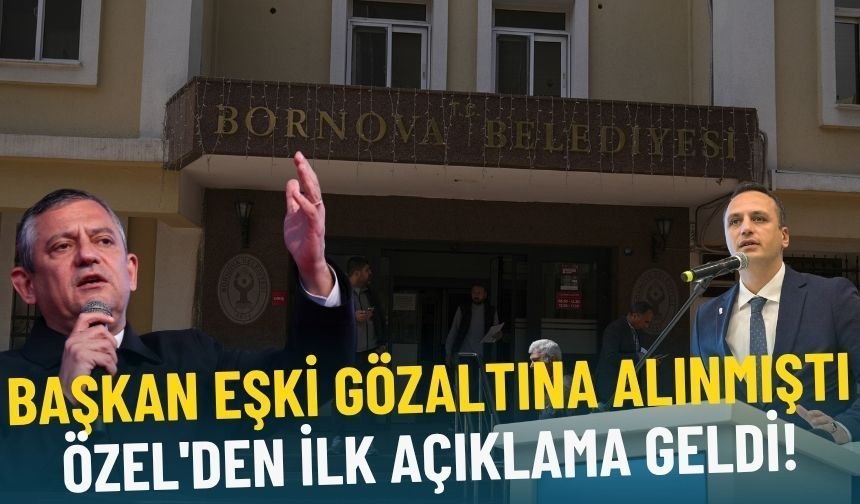 Başkan Eşki gözaltına alınmıştı: Özel'den ilk açıklama geldi!