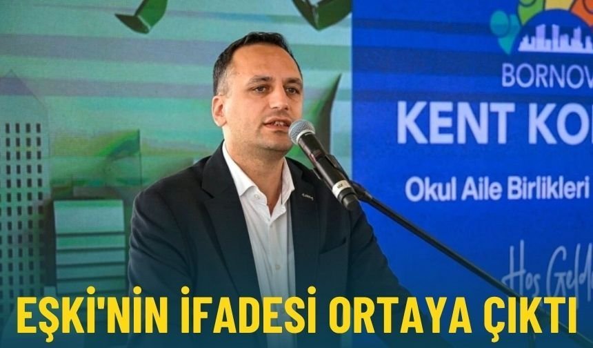 Bornova Belediye Başkanı Ömer Eşki'nin ifadesi ortaya çıktı