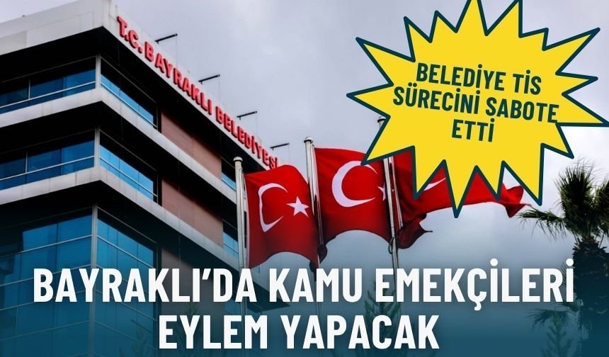 Bayraklı’da kamu emekçileri eylem yapacak: Belediye TİS sürecini sabote etti