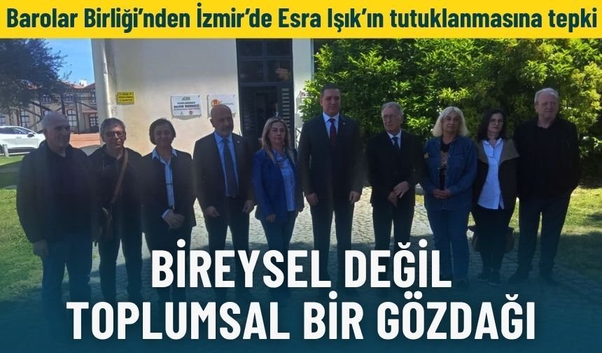 Barolar Birliği’nden İzmir’de Esra Işık’ın tutuklanmasına tepki: Bireysel değil, toplumsal bir gözdağı