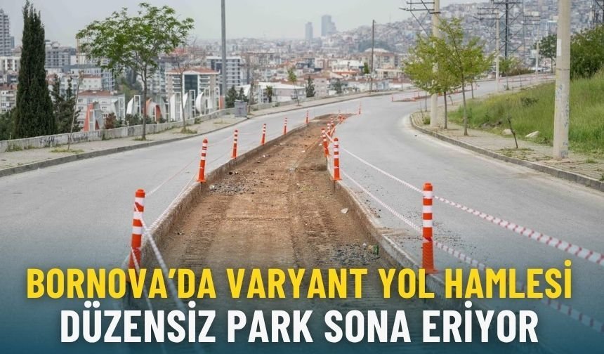 Bornova’da varyant yol hamlesi: Düzensiz park sona eriyor