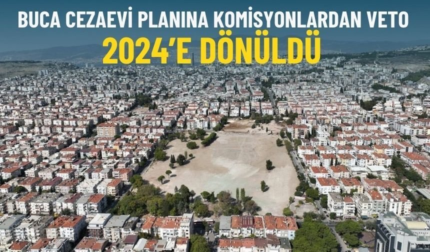 Buca Cezaevi alanı planına komisyonlardan veto: 2024’e dönüldü