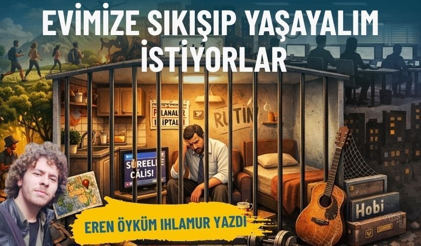 Evimize sıkışıp yaşayalım istiyorlar