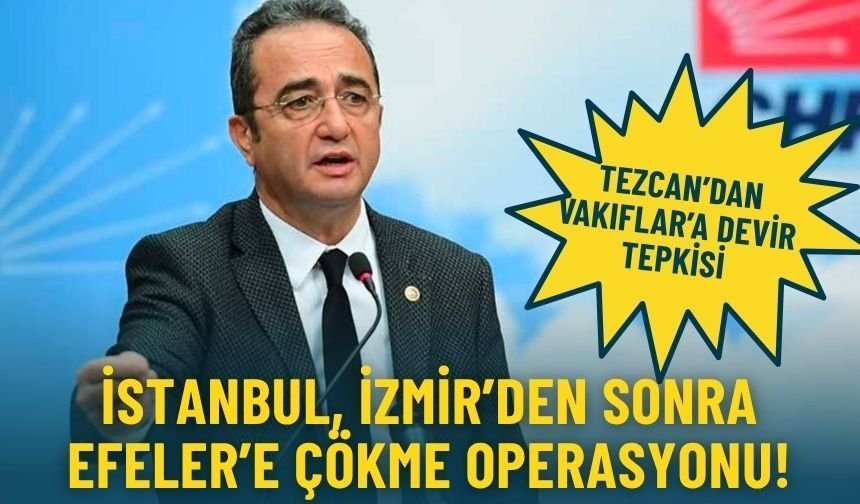 CHP’li Tezcan’dan Vakıflar’a devir tepkisi: İstanbul, İzmir’den sonra Efeler’e çökme operasyonu!