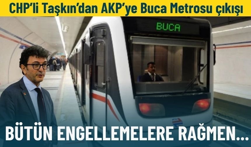 CHP’li Taşkın’dan AKP’ye Buca Metrosu çıkışı: Bütün engellemelere rağmen çalışmalar devam ediyor