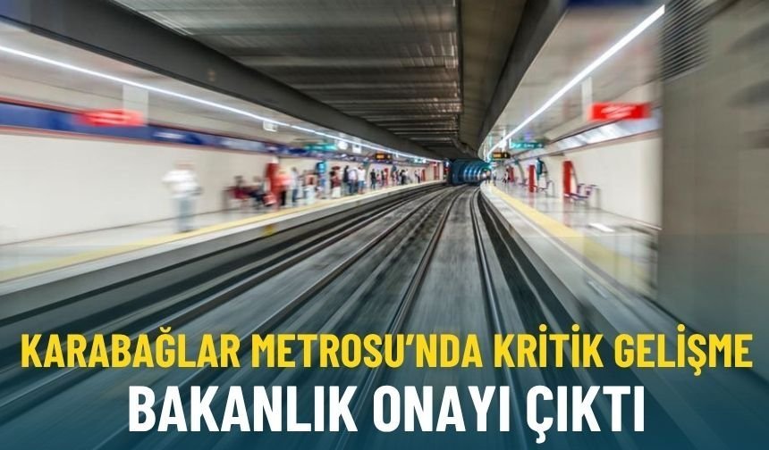 Karabağlar Metrosu’nda kritik gelişme: Bakanlık onayı çıktı