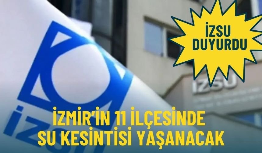 İZSU 24 Nisan 2026 listesini açıkladı: İzmir’in 11 ilçesinde uzun süreli su kesintisi yaşanacak