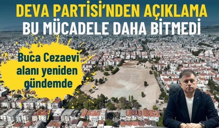 Buca Cezaevi alanı ilgili yeni karar gündeme geldi… DEVA Partisi’nden açıklama: Bu mücadele daha bitmedi