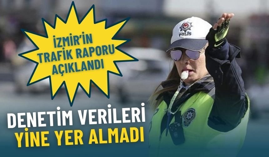 İzmir’in trafik raporu açıklandı: Denetim verileri yine yer almadı