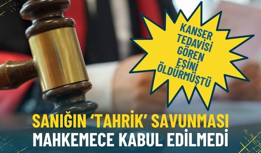 İzmir’de kanser tedavisi gören eşini öldürmüştü: Sanığın ‘tahrik’ savunması mahkemece kabul edilmedi
