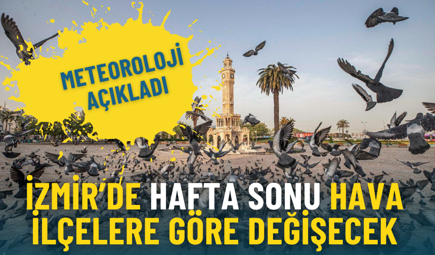 Meteoroloji açıkladı: İzmir’de hafta sonu hava ilçelere göre değişecek