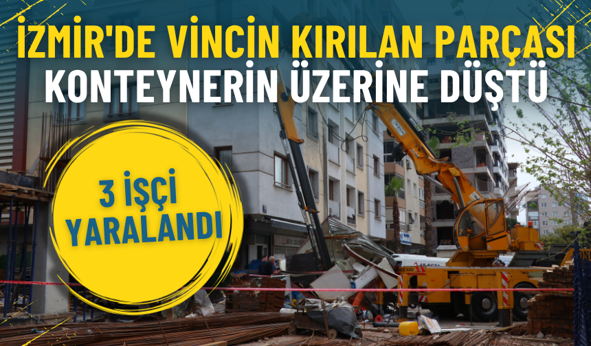 İzmir'de vincin kırılan parçası konteynerin üzerine düştü: 3 işçi yaralandı