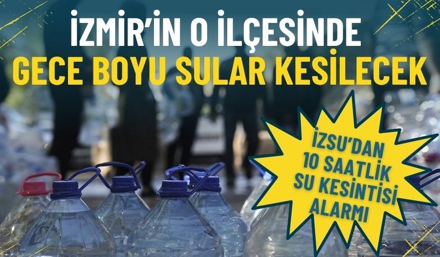 İZSU’dan 10 saatlik su kesintisi alarmı: İzmir’in o ilçesinde yarın gece boyu sular kesilecek