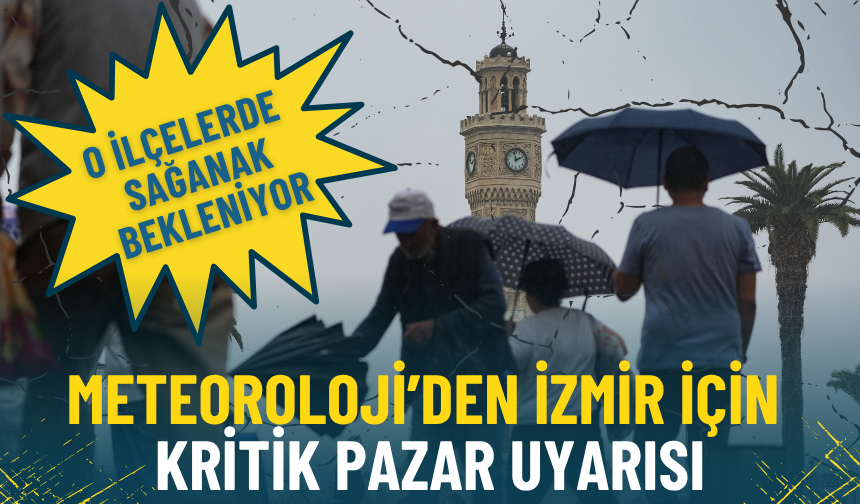 Meteoroloji’den İzmir için kritik pazar uyarısı: O ilçelerde sağanak bekleniyor