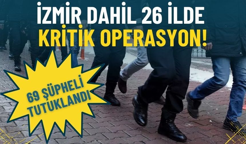 İzmir dahil 26 ilde kritik operasyon: 90 şüpheli yakalandı, 69'u tutuklandı