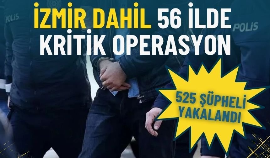 İçişleri Bakanlığı duyurdu: İzmir dahil 56 ilde dev operasyon, 525 şüpheli yakalandı