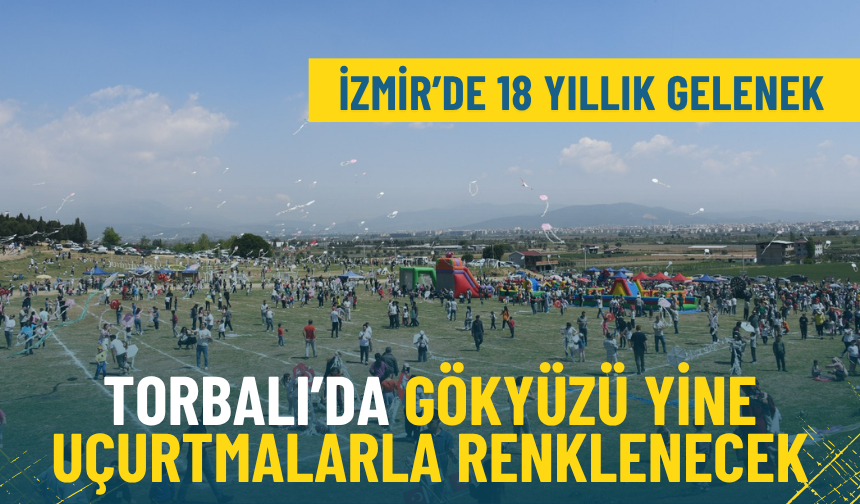 İzmir’de 18 yıllık gelenek: Torbalı’da gökyüzü yine uçurtmalarla renklenecek