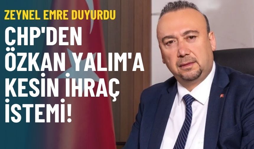 CHP'den Özkan Yalım'a kesin ihraç istemi!