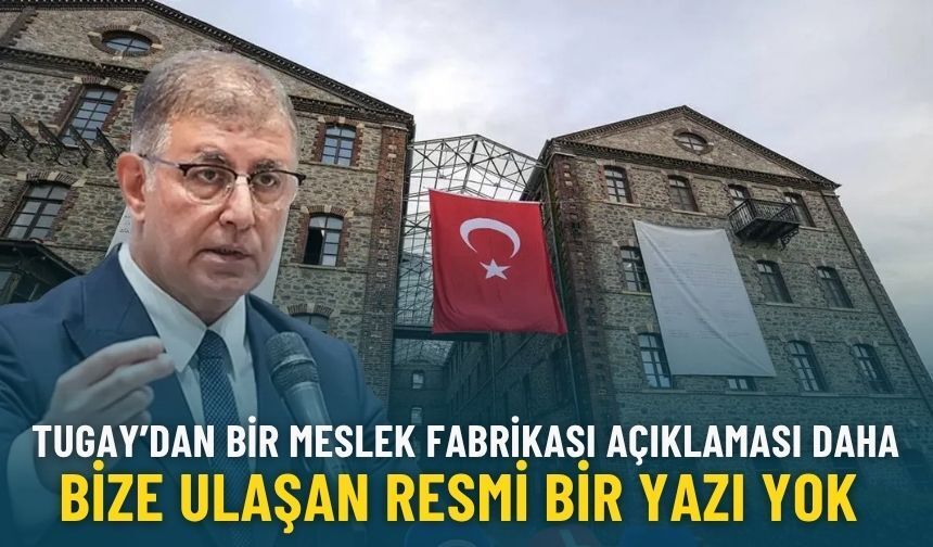 Tugay’dan bir Meslek Fabrikası açıklaması daha: Resmi bir yazı yok